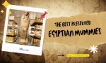 The Best Preserved Egyptian Mummies